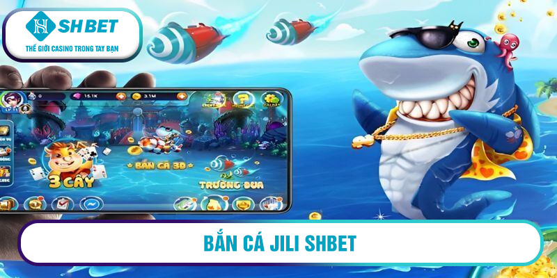 Bắn cá Jili SHBET – Sảnh game cực hấp dẫn với sức hút lớn