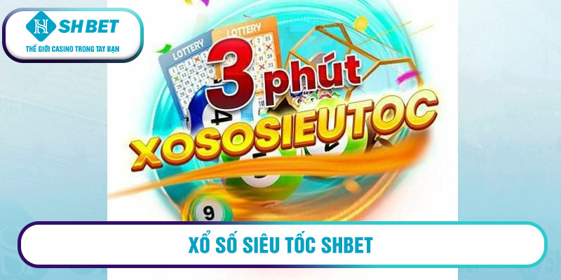 Xổ số siêu tốc SHBET -Tăng cơ hội trúng lớn, lợi nhuận cao